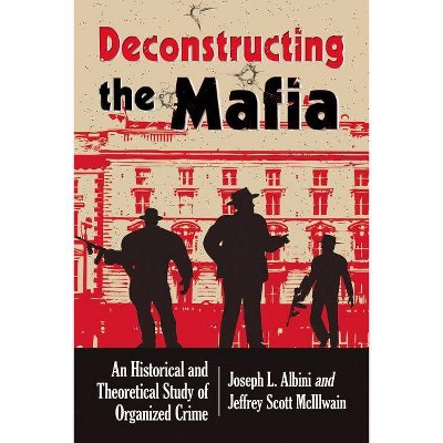 Deconstructing Organized Crime - by  Joseph L Albini & Jeffrey Scott McIllwain (Paperback)