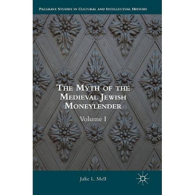 The Myth of the Medieval Jewish Moneylender - (Palgrave Studies in Cultural and Intellectual History) by  Julie L Mell (Hardcover)