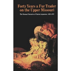 Forty Years a Fur Trader on the Upper Missouri - (Bison Book S) by  Milo Milton Quaife & Charles Larpenteur (Paperback) - 1 of 1