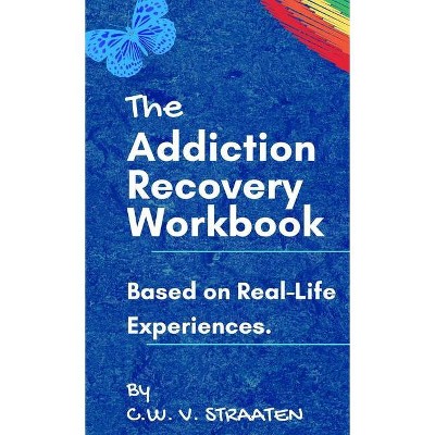 The Addiction Recovery Workbook - by  C W Straaten (Hardcover)