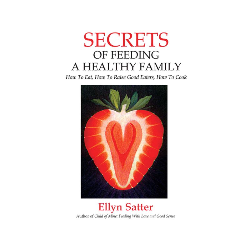 Secrets of Feeding a Healthy Family - 2nd Edition by  Ellyn Satter (Paperback), 1 of 2