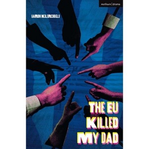 The EU Killed My Dad - (Modern Plays) by  Aaron Kilercioglu (Paperback) - 1 of 1