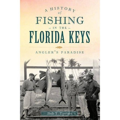 A History of Fishing in the Florida Keys - (Sports History) by  Bob T Epstein (Paperback)