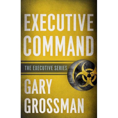 Executive Command - by  Gary Grossman (Paperback)