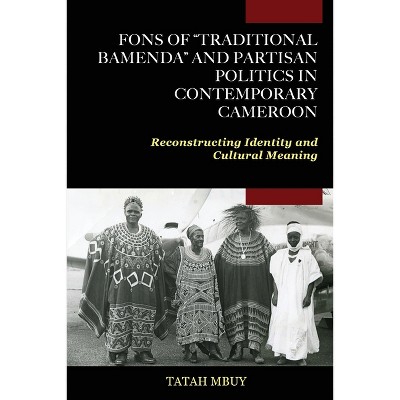 Fons of "Traditional Bamenda" and Partisan Politics in Contemporary Cameroon - by  Tatah Mbuy (Paperback)