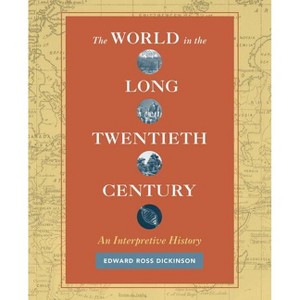 The World in the Long Twentieth Century - by  Edward Ross Dickinson (Paperback) - 1 of 1
