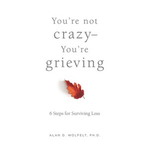 You're Not Crazy--You're Grieving: - by  Wolfelt & Alan D Wolfelt (Paperback) - 1 of 1