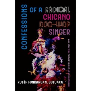 Confessions of a Radical Chicano Doo-Wop Singer - (American Crossroads) by  Rubén Funkahuatl Guevara (Paperback) - 1 of 1