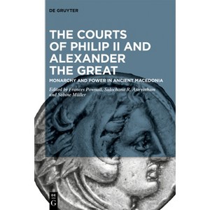 The Courts of Philip II and Alexander the Great - by  Frances Pownall & Sulochana R Asirvatham & Sabine Müller (Paperback) - 1 of 1