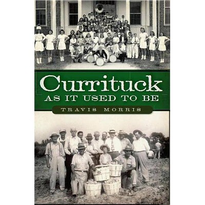 Currituck as It Used to Be - by  Travis Morris (Paperback)