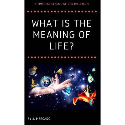 What is the Meaning of Life? - by  Jonathan Mercado (Hardcover)