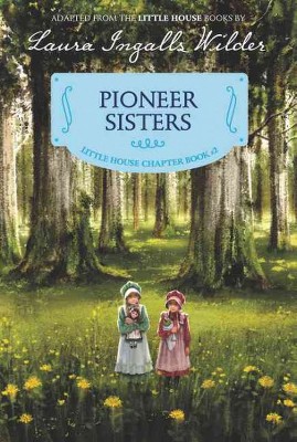 Pioneer Sisters - (Little House Chapter Book) by  Laura Ingalls Wilder (Paperback)