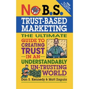 No B.S. Trust Based Marketing - by  Dan S Kennedy & Matt Zagula (Paperback) - 1 of 1