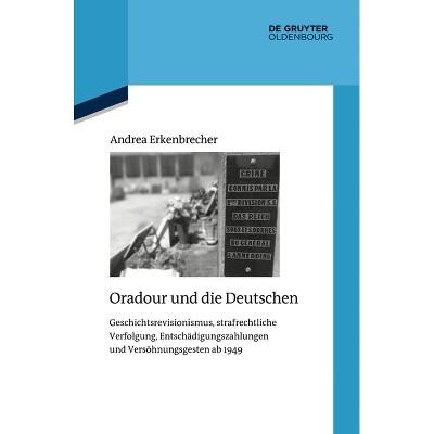 Oradour Und Die Deutschen - (Quellen Und Darstellungen Zur Zeitgeschichte) by  Andrea Erkenbrecher (Paperback)