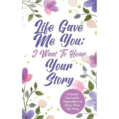 Life Gave Me You; I Want to Hear Your Story - by  Jeffrey Mason (Hardcover)