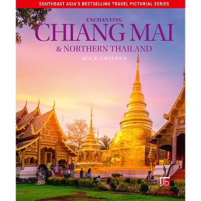 Enchanting Chiang Mai & Northern Thailand - (Enchanting Pictorial Guides) 2nd Edition by  Mick Shippen (Hardcover)
