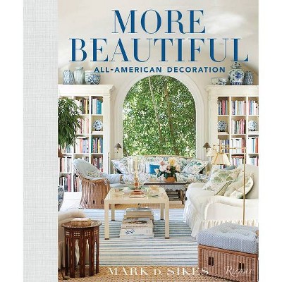 More Beautiful - by  Mark D Sikes (Hardcover)