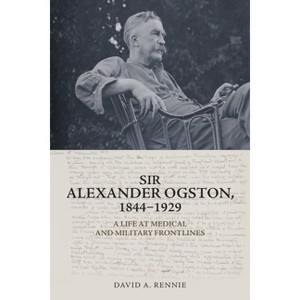 Sir Alexander Ogston, 1844-1929 - by  David A Rennie (Paperback) - 1 of 1