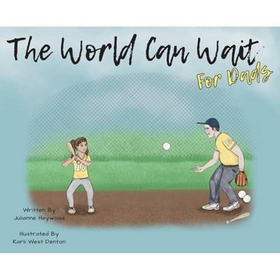 The World Can Wait - For Dad's - by  Julianne Heywood (Hardcover)