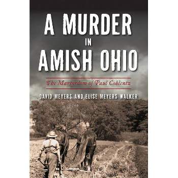 A Murder in Amish Ohio - (True Crime) by  David Meyers & Elise Meyers Walker (Paperback)