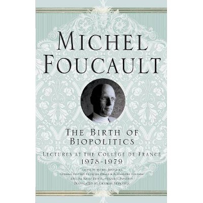 The Birth of Biopolitics - (Michel Foucault, Lectures at the Collège de France) by  M Foucault & Arnold I Davidson & Graham Burchell (Paperback)