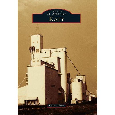 Katy - (Images of America) by  Carol Adams (Paperback)