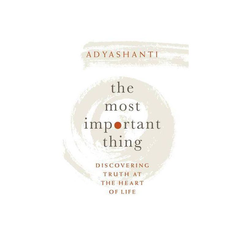The Most Important Thing - by  Adyashanti (Hardcover), 1 of 2