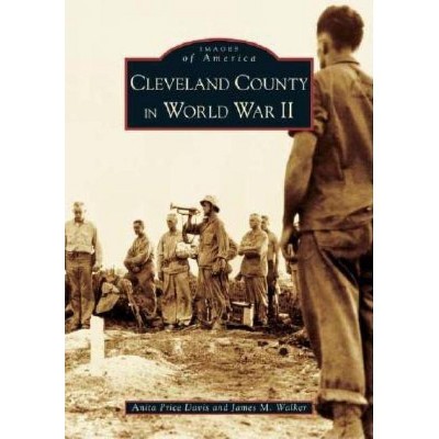 Cleveland County in World War II - (Images of America (Arcadia Publishing)) by  Anita Price Davis (Paperback)