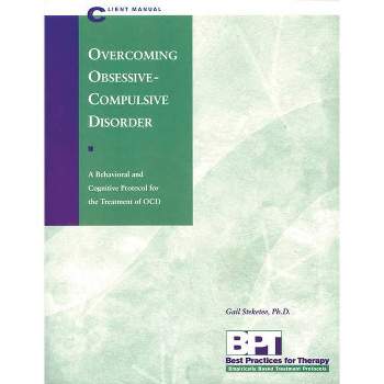 Overcoming Obsessive-Compulsive Disorder - Client Manual - (Best Practices for Therapy) by  Matthew McKay & Gail Steketee (Paperback)