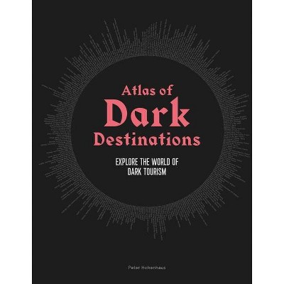 Atlas of Dark Destinations - by  Peter Hohenhaus (Hardcover)