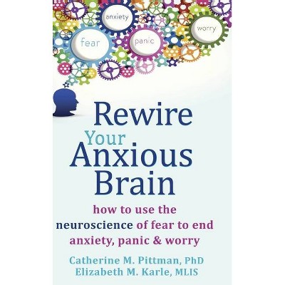 Rewire Your Anxious Brain - by  Catherine M Pittman & Elizabeth M Karle (Hardcover)