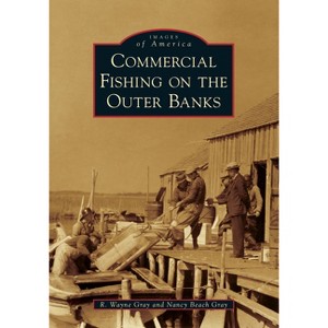 Commercial Fishing on the Outer Banks - (Images of America) by  Nancy Beach Gray (Paperback) - 1 of 1