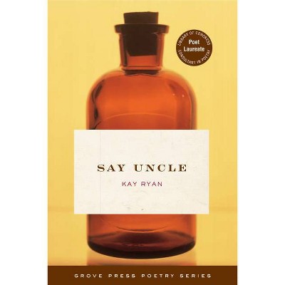 Say Uncle - by  Kay Ryan (Paperback)