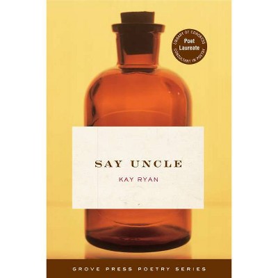 Say Uncle - by  Kay Ryan (Paperback)