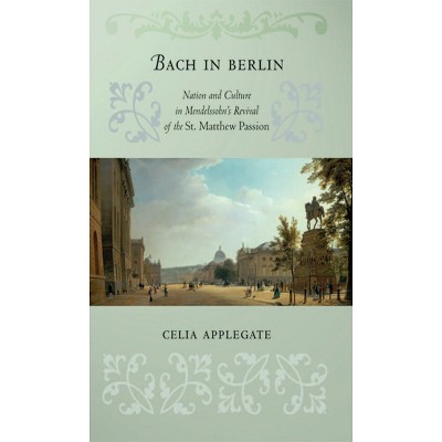Bach in Berlin - by Celia Applegate