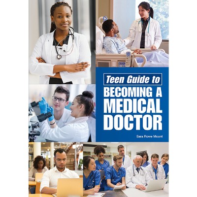 Teen Guide to Becoming a Medical Doctor - by  Sara Rowe Mount (Hardcover)