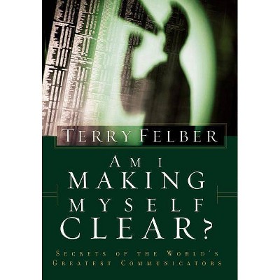 Am I Making Myself Clear? - by  Terry Felber (Paperback)