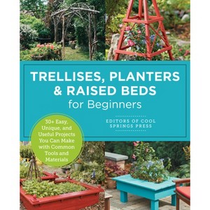 Trellises, Planters & Raised Beds for Beginners - by  Editors of Cool Springs Press (Paperback) - 1 of 1