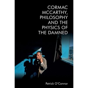 Cormac McCarthy, Philosophy and the Physics of the Damned - by  Patrick O'Connor (Paperback) - 1 of 1