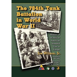 The 784th Tank Battalion in World War II - by  Joe Wilson (Paperback) - 1 of 1