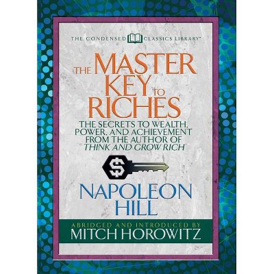 The Master Key to Riches (Condensed Classics) - by  Napoleon Hill & Mitch Horowitz (Paperback)