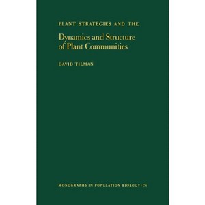 Plant Strategies and the Dynamics and Structure of Plant Communities. (Mpb-26), Volume 26 - (Monographs in Population Biology) by  David Tilman - 1 of 1