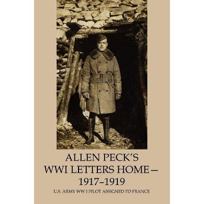 Allen Peck's WWI Letters Home - 1917-1919 - by  Charles E Peck (Paperback)