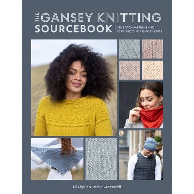 The Gansey Knitting Sourcebook - by  Di Gilpin & Shelia Greenwell (Paperback)