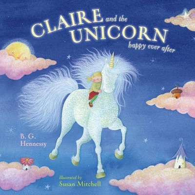 Claire and the Unicorn Happy Ever After - by  B G Hennessy (Hardcover)