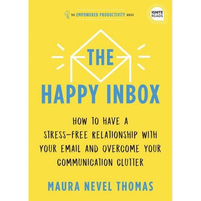 The Happy Inbox - (Empowered Productivity) by  Maura Thomas (Hardcover)