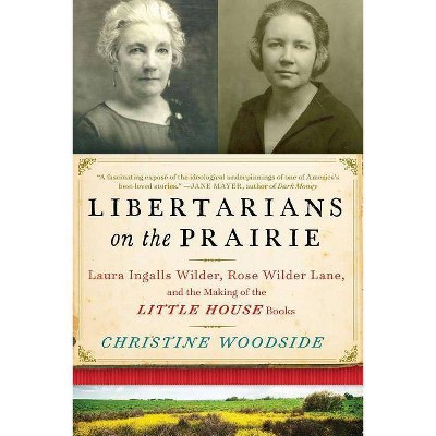 Libertarians on the Prairie - by  Christine Woodside (Paperback)