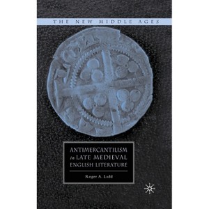 Antimercantilism in Late Medieval English Literature - (New Middle Ages) by  R Ladd (Paperback) - 1 of 1