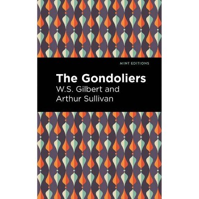 The Gondoliers - (Mint Editions) by  Arthur Sullivan and W S Gilbert (Paperback)