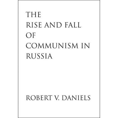 Rise and Fall of Communism in Russia - by  Robert V Daniels (Hardcover)